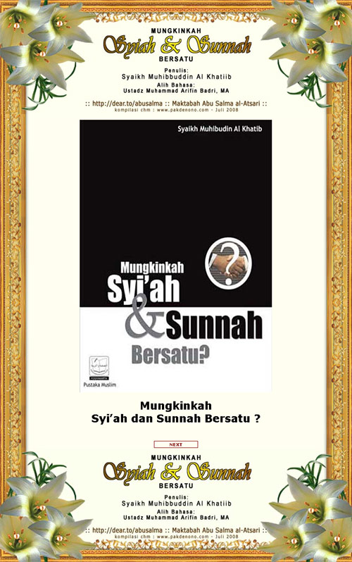 Mungkinkah Syiah dan Sunnah Bersatu ? Penulis: Syaikh Muhibbuddin Al Khatiib. Alih Bahasa:Ustadz Muhammad Arifin Badri, MA http:dear.to/abusalma. Pustaka Muslim http://www.muslim.or.id. FILE .DOC Berasal dari :http://dear.to/abusalma. image huruf Arab ayat Al Quran diambil dari Al Quran Digital v 2.1. modifikasi design, navigasi & kompilasi file CHM oleh : www.pakdenono.com. Juli 2008